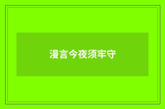 漫言今夜须牢守