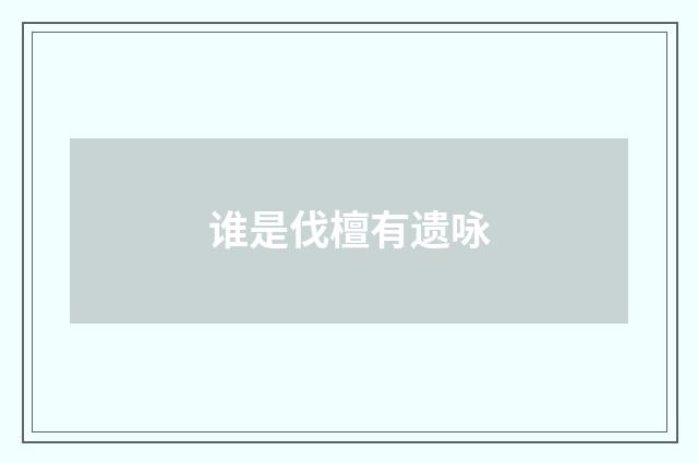 谁是伐檀有遗咏