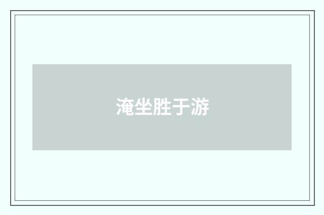 淹坐胜于游