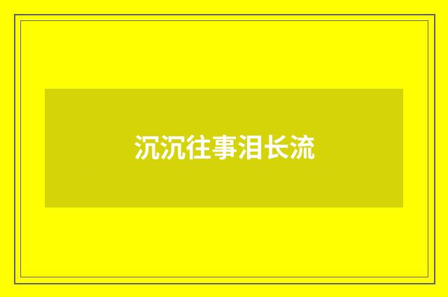 沉沉往事泪长流