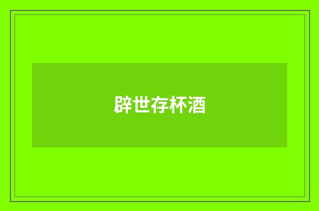 辟世存杯酒