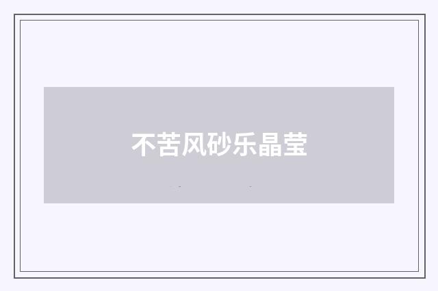 不苦风砂乐晶莹