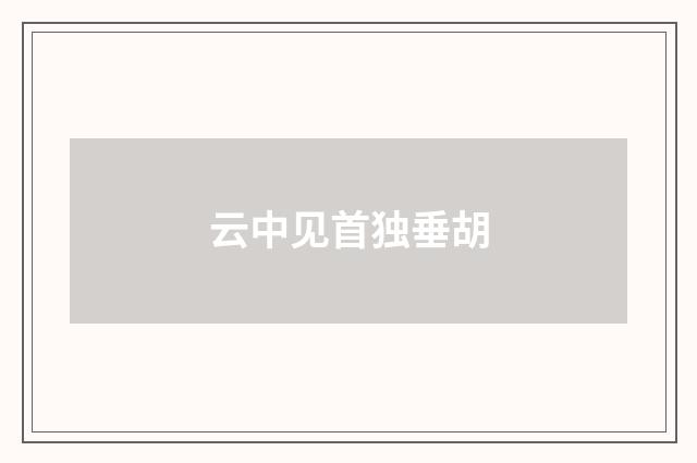 云中见首独垂胡