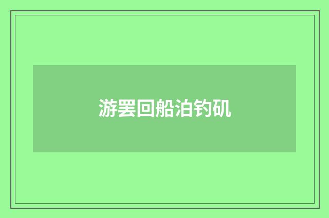 游罢回船泊钓矶