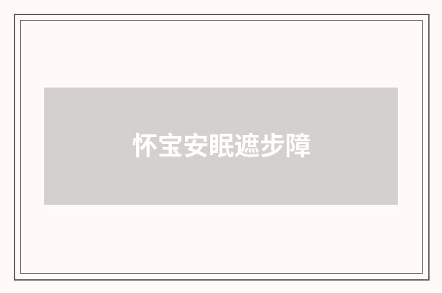 怀宝安眠遮步障