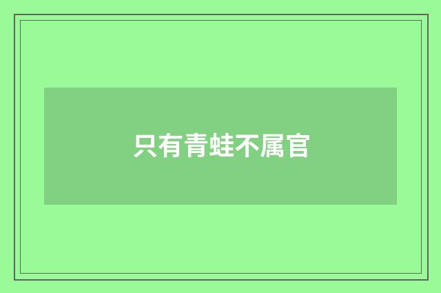 只有青蛙不属官