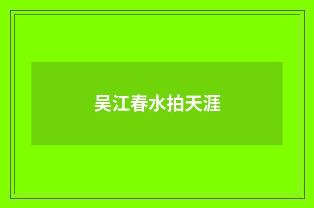 吴江春水拍天涯