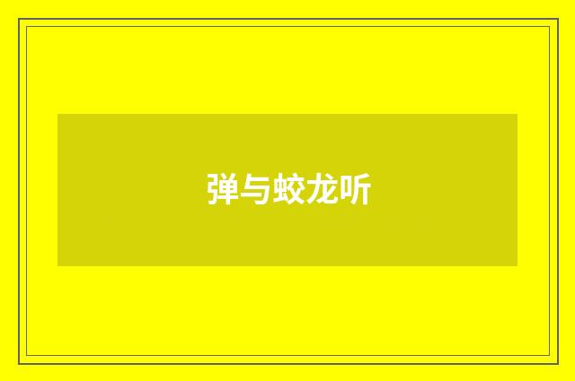 弹与蛟龙听