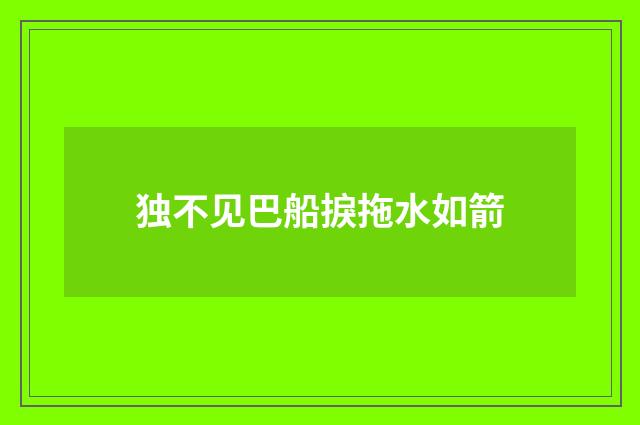 独不见巴船捩拖水如箭