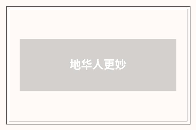 地华人更妙