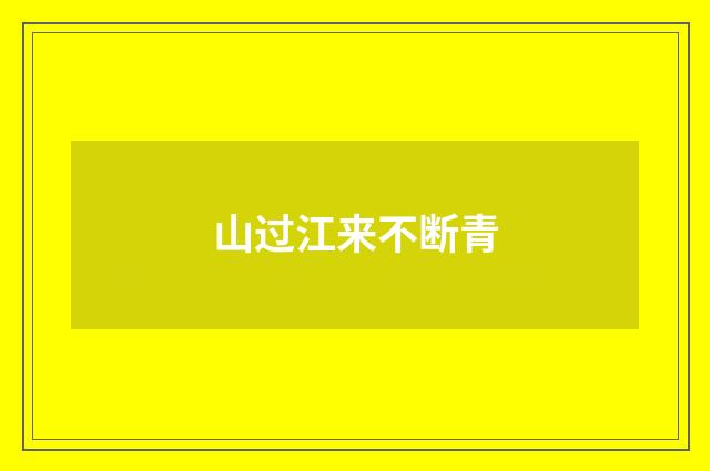 山过江来不断青