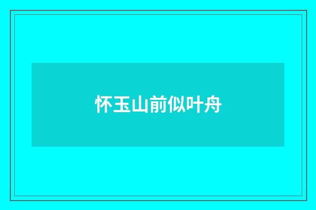 怀玉山前似叶舟