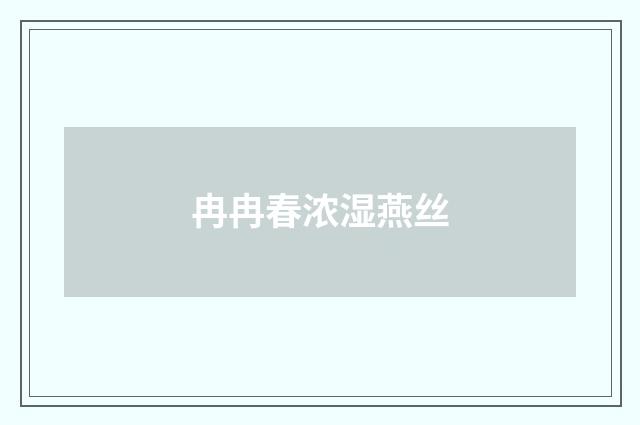 冉冉春浓湿燕丝