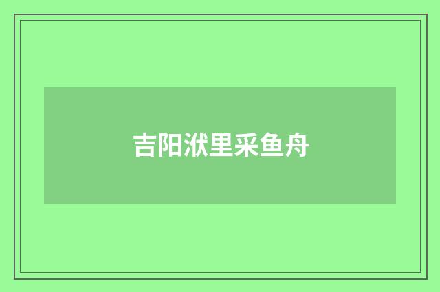 吉阳洑里采鱼舟