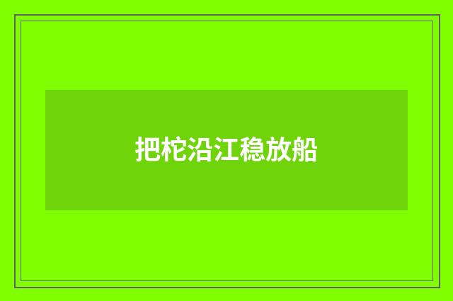 把柁沿江稳放船