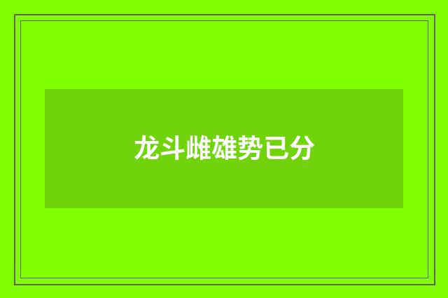 龙斗雌雄势已分