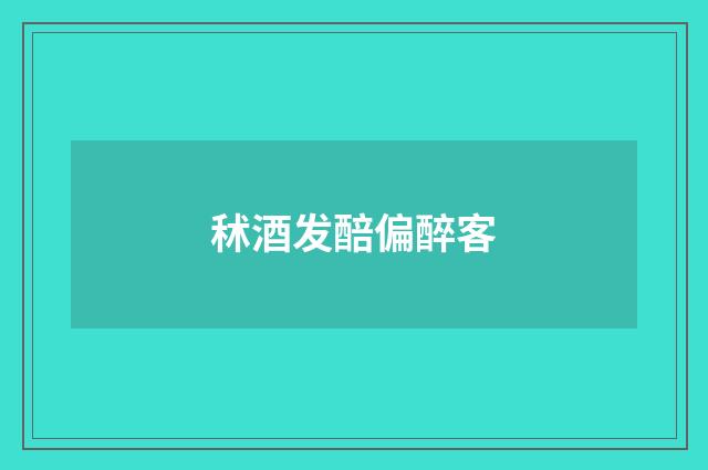 秫酒发醅偏醉客