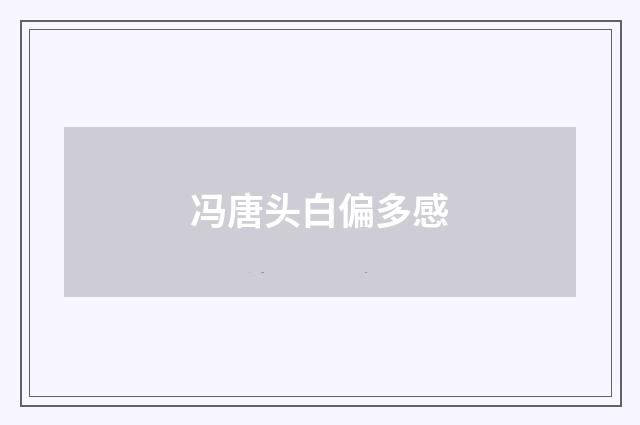 冯唐头白偏多感