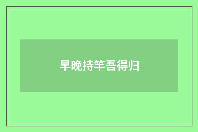 早晚持竿吾得归