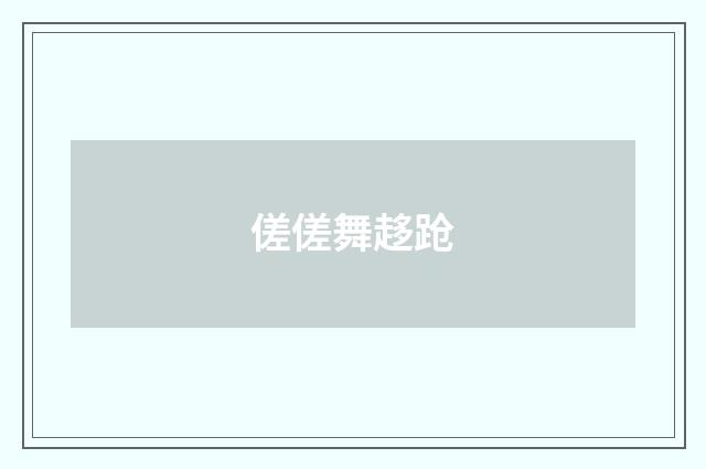 傞傞舞趍跄