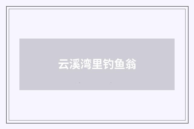 云溪湾里钓鱼翁