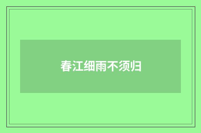春江细雨不须归