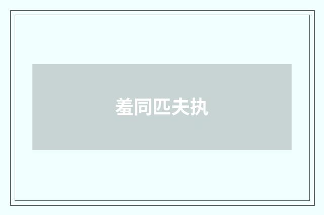 羞同匹夫执