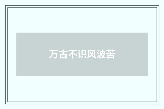 万古不识风波苦