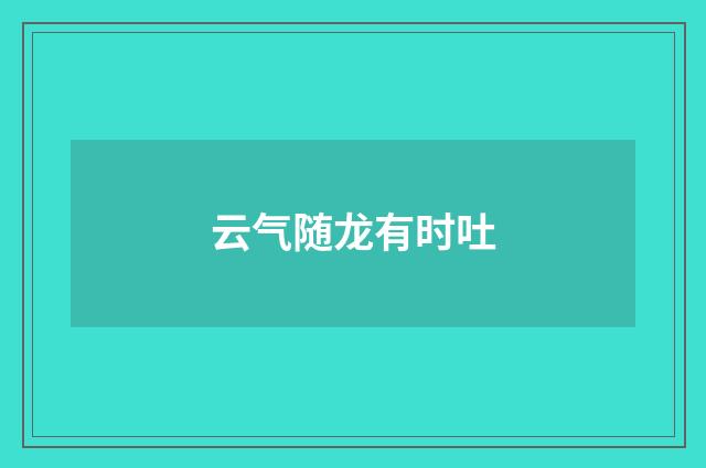 云气随龙有时吐