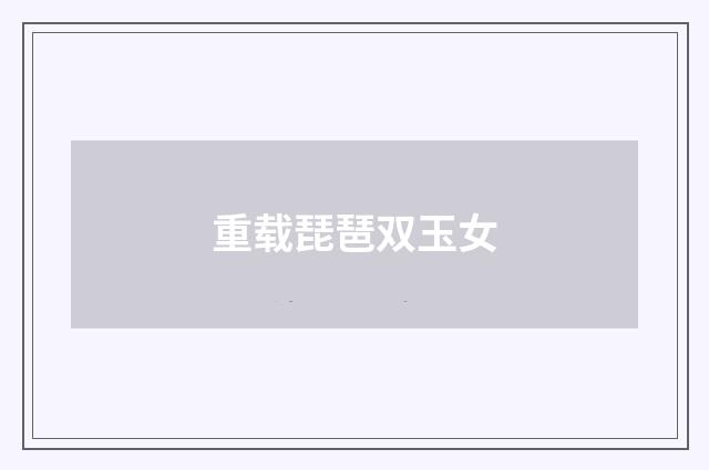 重载琵琶双玉女
