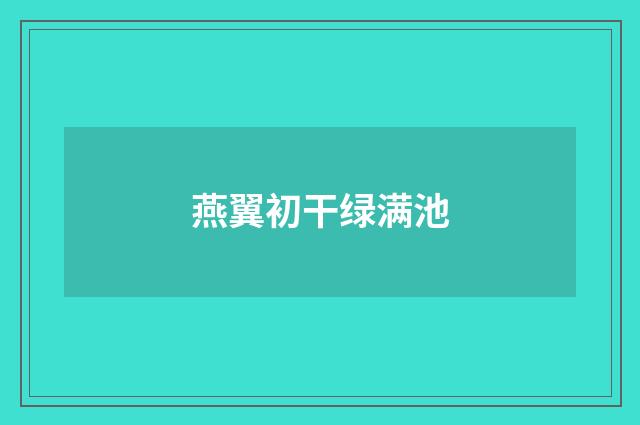 燕翼初干绿满池