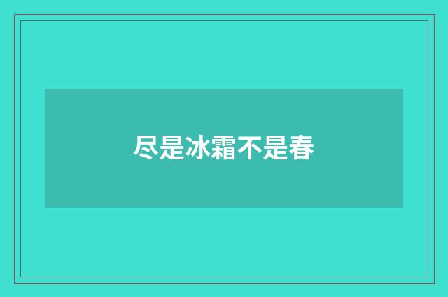 尽是冰霜不是春