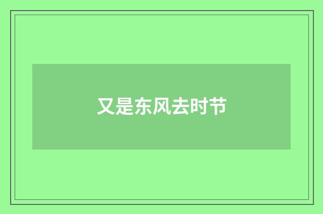 又是东风去时节