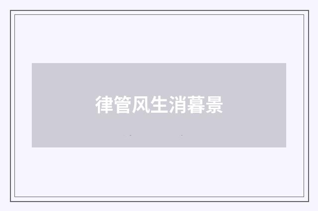 律管风生消暮景