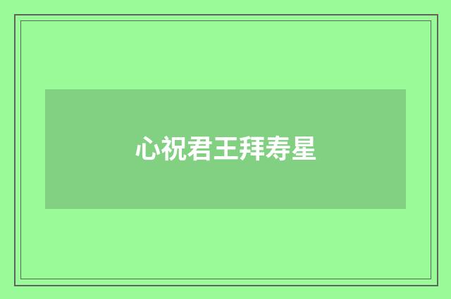 心祝君王拜寿星