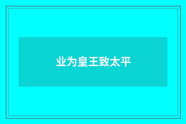 业为皇王致太平