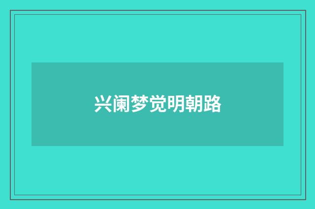 兴阑梦觉明朝路