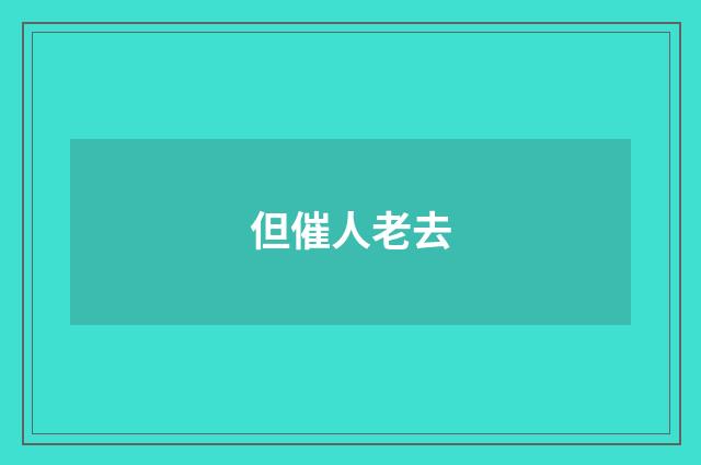 但催人老去