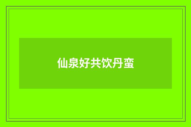 仙泉好共饮丹蛮