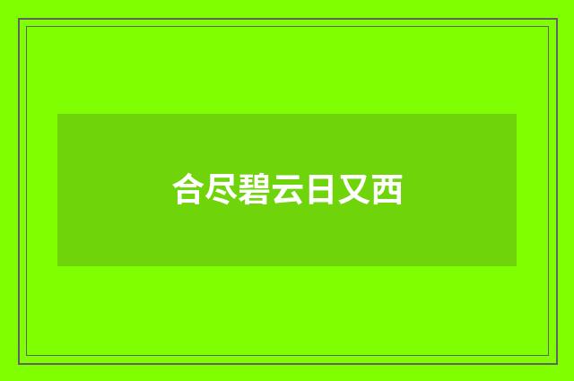 合尽碧云日又西