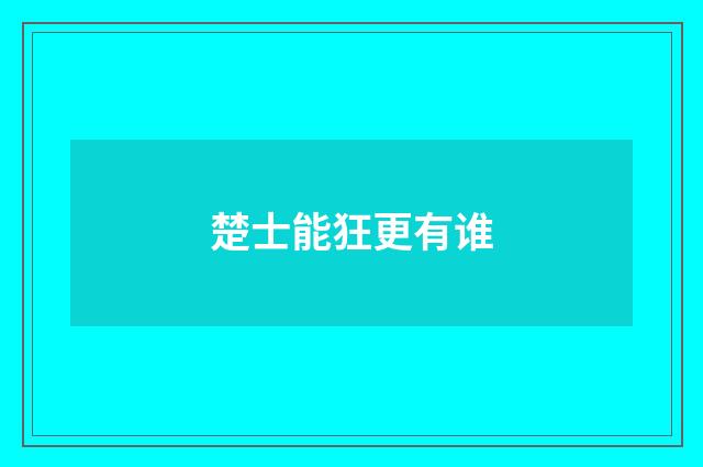 楚士能狂更有谁