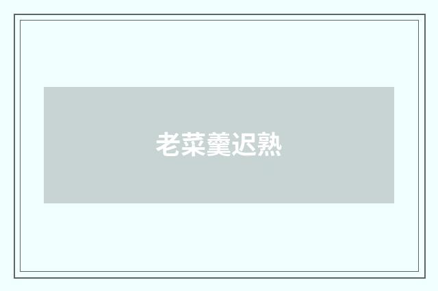 老菜羹迟熟