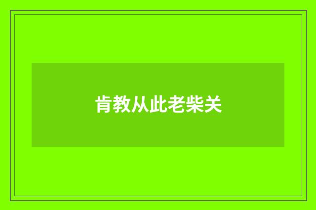 肯教从此老柴关