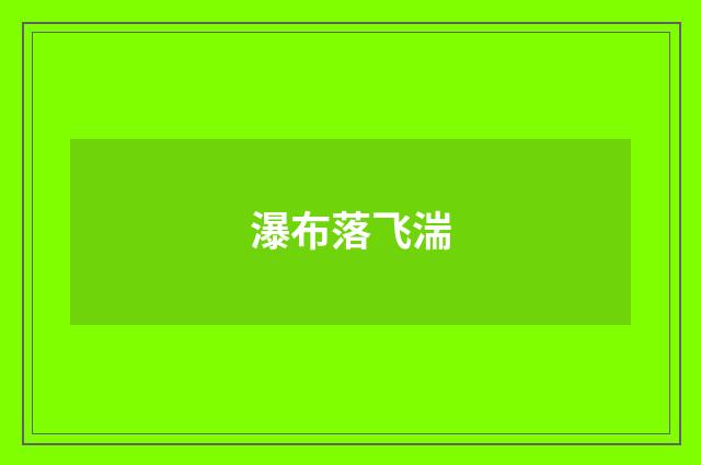 瀑布落飞湍