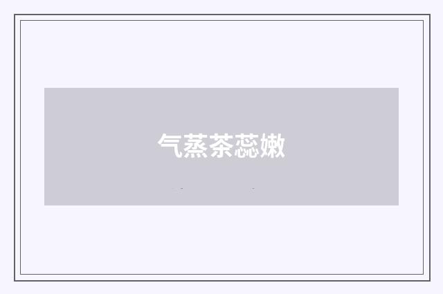 气蒸茶蕊嫩