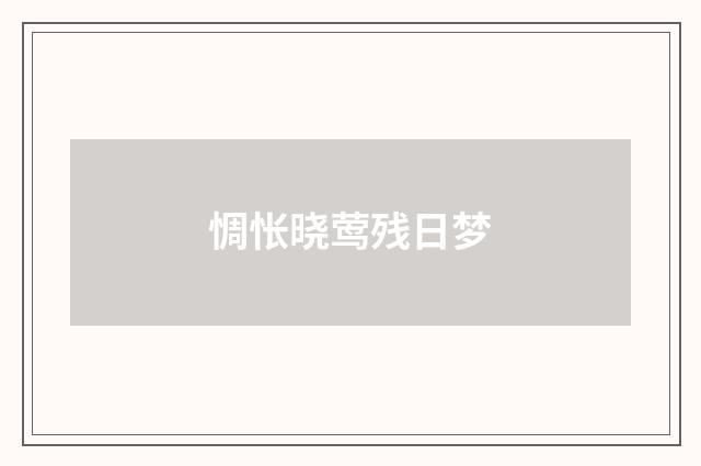 惆怅晓莺残日梦