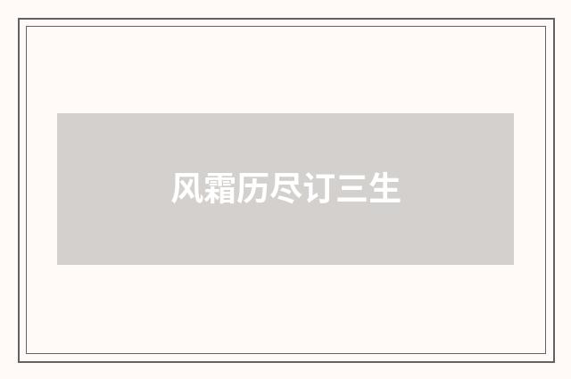 风霜历尽订三生