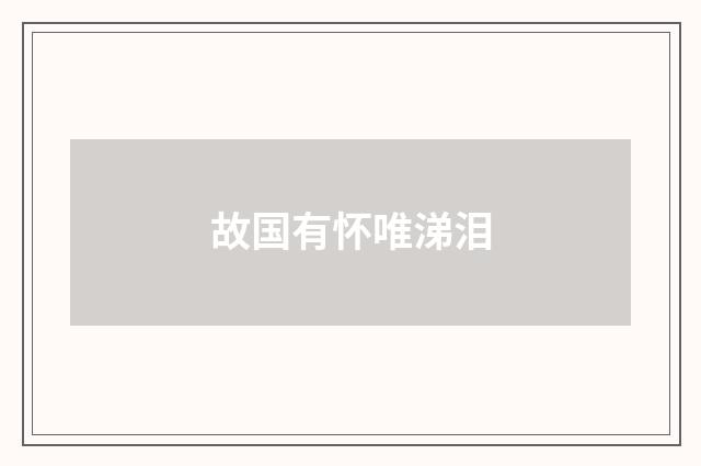 故国有怀唯涕泪