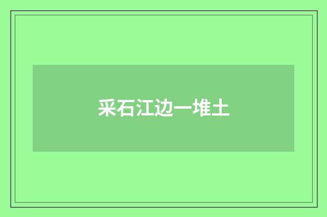 采石江边一堆土