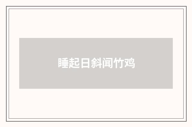 睡起日斜闻竹鸡